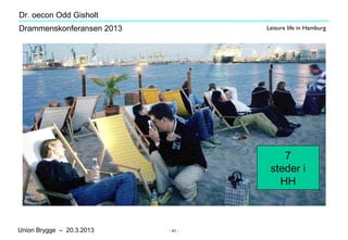 Dr. oecon Odd Gisholt
Drammenskonferansen 2013            Leisure life in Hamburg




                                    ...