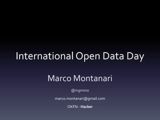 International Open Data Day

        Marco Montanari
                     @ingmmo

            marco.montanari@gmail.com

     OKFN – Laboratori Guglielmo Marconi – Hacker
 