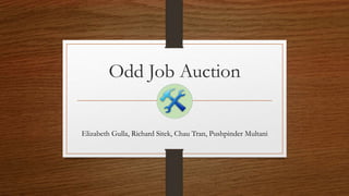 Odd Job Auction
Elizabeth Gulla, Richard Sitek, Chau Tran, Pushpinder Multani
 