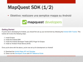 MapQuest SDK (1/2)
•  Obiettivo: realizzare una semplice mappa su Android

 