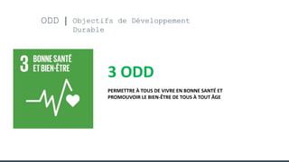 ODD Objectifs de Développement
Durable
3 ODD
PERMETTRE À TOUS DE VIVRE EN BONNE SANTÉ ET
PROMOUVOIR LE BIEN-ÊTRE DE TOUS À TOUT ÂGE
 
