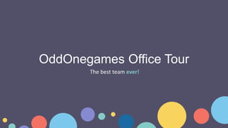 The best team ever!
OddOnegames Office Tour
 