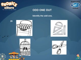 Identify the odd one.
ODD ONE OUT
20
 