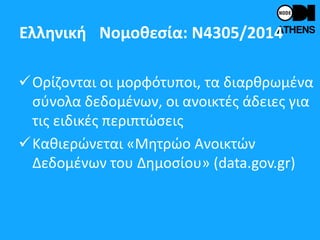 Ελληνική Νομοθεσία: Ν4305/2014
Τεχνική, διαδικαστική και οργανωτική
υποστήριξη για την εφαρμογή της ανοικτής
διάθεσης των ...