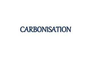 CARBONISATION
 