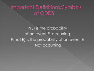 Important Definitions/Symbols 			of ODDSP(E) is the probability of an event E  occurringP(not E) is the probability of an event E Not occurring