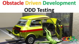 Obstacle Driven Development
ODD Testing
 