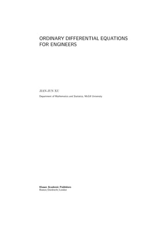 ORDINARY DIFFERENTIAL EQUATIONS
FOR ENGINEERS
JIAN-JUN XU
Department of Mathematics and Statistics, McGill University
Kluwer Academic Publishers
Boston/Dordrecht/London
 