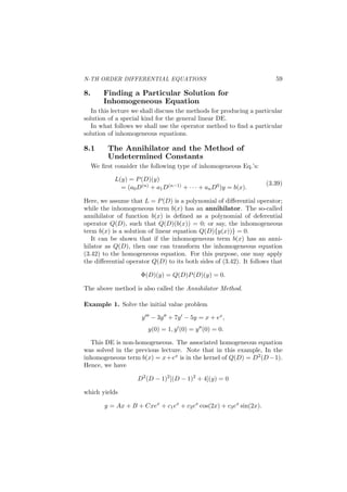N-TH ORDER DIFFERENTIAL EQUATIONS 27
2.2 Theorem of Existence and Uniqueness (II)
If f(x, y1, . . . , yn) and ∂f
∂yj
are continuous on the box
R : |x − x0| ≤ a, |yi − ci| ≤ b (1 ≤ i ≤ n)
and |f(x, y1, . . . , yn)| ≤ M on R, then the initial value problem
y(n)
= f(x, y, y′
, . . . , y(n−1)
),
with I.C’s:
y(i−1)
(x0) = ci (1 ≤ i ≤ n)
has a unique solution on the interval:
|x − x0| ≤ h = max(a, b/M).
2.3 Theorem of Existence and Uniqueness (III)
If a0(x), a1(x), . . . , an(x) are continuous on an interval I and a0(x) ̸= 0
on I then, for any x0 ∈ I, that is not an endpoint of I, and any scalars
c1, c2, . . . , cn, the initial value problem
a0(x)y(n)
+ a1(x)y(n−1)
+ · · · + an(x)y = b(x),
with I.C.’s:
y(i−1)
(x0) = ci (1 ≤ i ≤ n)
has a unique solution on the interval I.
In this case:
f1 = y2, f2 = y3, fn = p1(x)y1 + · · · pn(x)yn + q(x)
where
pi(x) = an−i(x)/a0(x),
and
q(x) = −b(x)/a0(x).
Hence, ∂f
∂yj
are continuous
3. Linear Equations
In this chapter, we are only concerned with linear equations.
3.1 Basic Concepts and General Properties
Let us now go to linear equations. The general form is
L(y) =
a0(x)y(n)
+ a1(x)y(n−1)
+ · · · + an(x)y = b(x). (3.3)
The function L is called a diﬀerential operator.
 