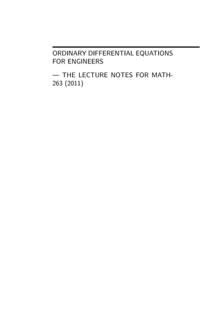 ORDINARY DIFFERENTIAL EQUATIONS
FOR ENGINEERS
— THE LECTURE NOTES FOR MATH-
263 (2011)
 