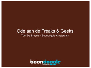 Ode aan de Freaks & Geeks Tom De Bruyne – Boondoggle Amsterdam 
