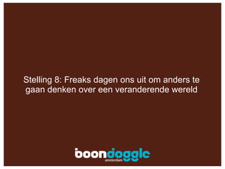 Stelling 8: Freaks dagen ons uit om anders te gaan denken over een veranderende wereld 