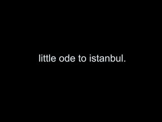 little ode to istanbul. 
 