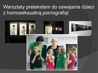 Warsztaty pretekstem do oswajania dzieci
z homoseksualną pornografią!
 