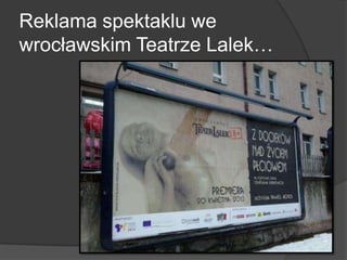 Reklama spektaklu we
wrocławskim Teatrze Lalek…
 