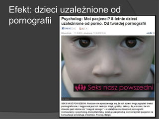 Efekt: dzieci uzależnione od
pornografii
 