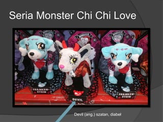 Seria Monster Chi Chi Love
Devil (ang.) szatan, diabeł
 