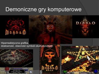 Demoniczne gry komputerowe
Hiperrealistyczna grafika,
dosłowność, obecność symboli okultystycznych
 