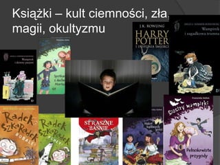 Książki – kult ciemności, zła,
magii, okultyzmu
 