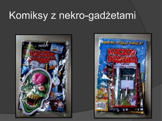 Komiksy z nekro-gadżetami
 