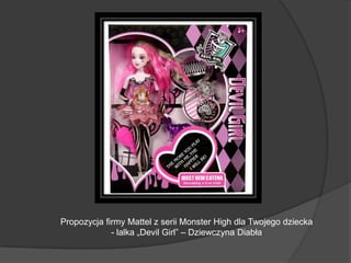 Propozycja firmy Mattel z serii Monster High dla Twojego dziecka
- lalka „Devil Girl‖ – Dziewczyna Diabła
 