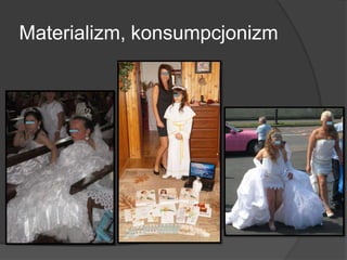 Materializm, konsumpcjonizm
 