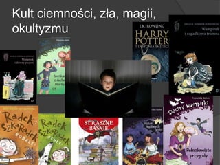 Kult ciemności, zła, magii,
okultyzmu
 