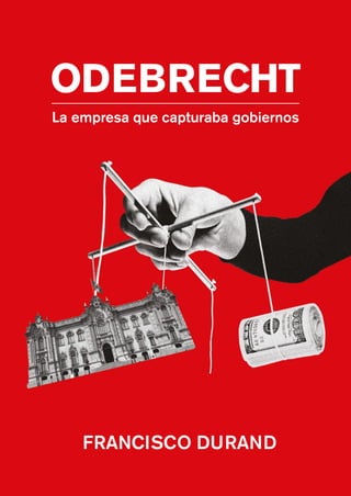 FRANCISCO DURAND
La empresa que capturaba gobiernos
ODEBRECHT
 