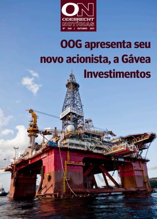 1odebrechtnoticias.com.br / nº 268 / outubro 2011
Nº 260 / JUNHO 2011Nº 268 / OUTUBRO 2011
OOG apresenta seu
novo acionista, a Gávea
Investimentos
 