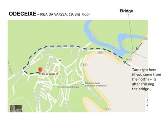 ODECEIXE – RUA DA VARZEA, 19, 3rd Floor
Turn right here
(if you come from
the north) – its
after crossing
the bridge .
Bridge
 