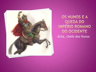 Átila, chefe dos Hunos
 