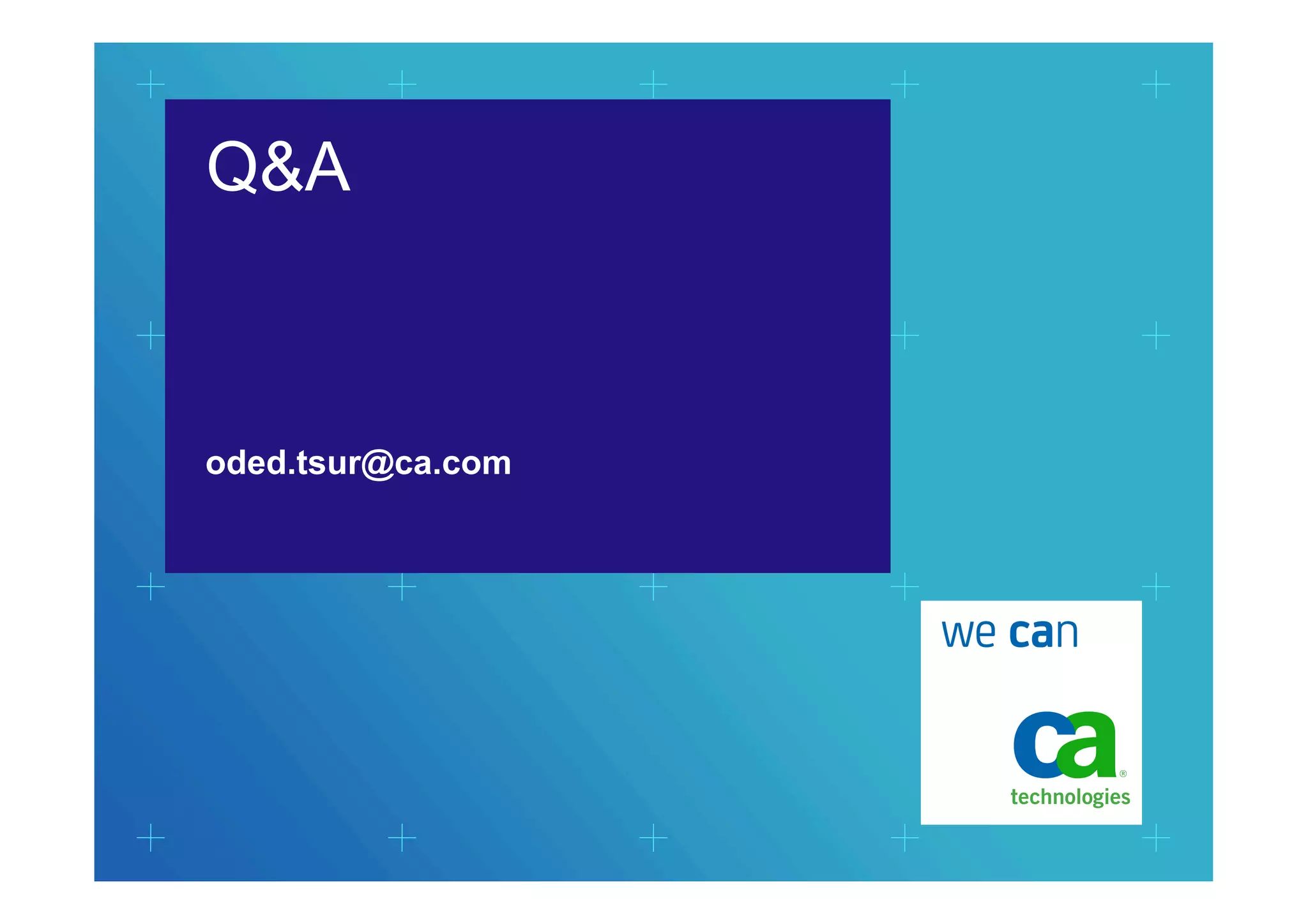 TIT
                   E
                   IS
                   A
Q&A                QUES




oded.tsur@ca.com



                   ‘WE
                   CAN
                   ANSW
                   IN BO
 