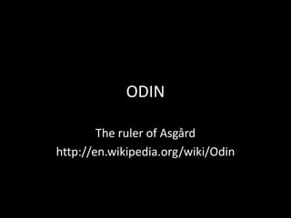 ODIN

        The ruler of Asgård
http://en.wikipedia.org/wiki/Odin
 