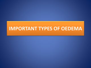 IMPORTANT TYPES OF OEDEMA
 