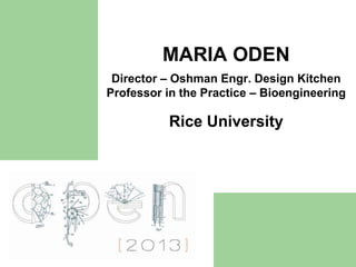 MARIA ODEN
 Director – Oshman Engr. Design Kitchen
Professor in the Practice – Bioengineering

          Rice University
 