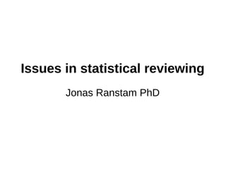 Issues in statistical reviewing
       Jonas Ranstam PhD
 