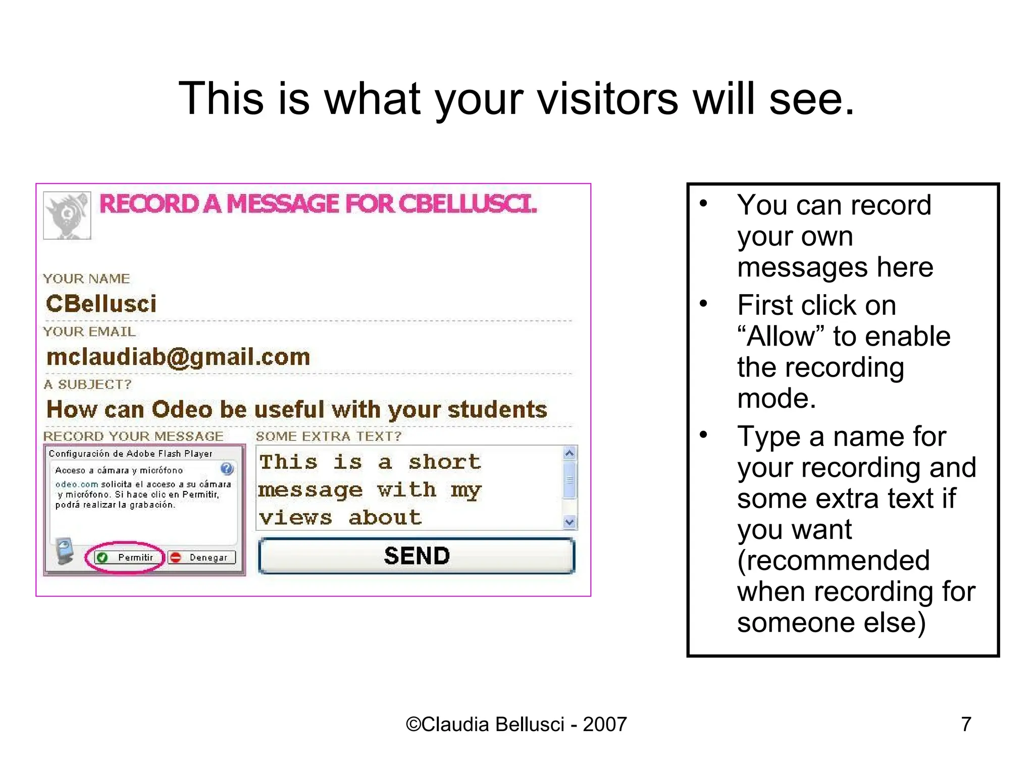 This is what your visitors will see. You can record your own messages here First click on “Allow” to enable the recording mode.  Type a name for your recording and some extra text if you want (recommended when recording for someone else) 