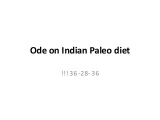Ode on Indian Paleo diet
!!! 36 -28- 36
 