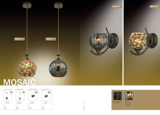 серия 2106 серия 2107 серия 2106 серия 2107
MOSAIC
/1 /1 /1W /1W
2106/12107/1
170 mm
180 mm
E14
1x60W
170 mm
180 mm
E14
1x60W
900 mm
200 mm
E14
1x60W
900 mm
200 mm
E14
1x60W
цвет покрытия:
коричневый
плафон:
выполнен
в технике
«мозаика»
2107/1W2106/1W
OdeonLight2013–2014
 