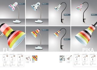 PIKAFLIP
серия 2591 серия 2595 серия 2594 серия 2596серия 2592 серия 2593
/1T /1T/1T/1T/1T /1T
125 mm
155 mm
150 mm
105 mm
абажур:
металл
абажур:
металл
141 mm
350 mm
E27
1x60W
выкл. на базе
141 mm
350 mm
E27
1x60W
выкл. на базе
141 mm
350 mm
E27
1x60W
выкл. на базе
выкл. на шнуре
530 mm
E27
1x60W
выкл. на шнуре
530 mm
E27
1x60W
выкл. на шнуре
530 mm
E27
1x60W
2591/1T 2592/1T
2593/1T
2595/1T
2596/1T
2594/1T
 