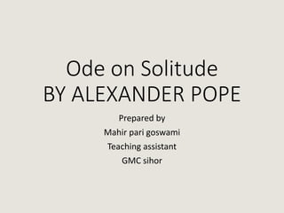 Ode on Solitude
BY ALEXANDER POPE
Prepared by
Mahir pari goswami
Teaching assistant
GMC sihor
 