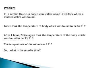 Problem

In a certain House, a police were called about 3’O Clock where a
murder victim was found.

                                                              
Police took the temperature of body which was found to be34.5 C.


After 1 hour, Police again took the temperature of the body which
                      
was found to be 33.9 C.
                                    
The temperature of the room was 15 C

So, what is the murder time?
 