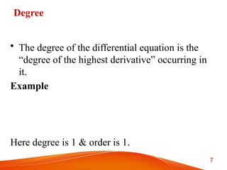 Degree
• The degree of the differential equation is the
“degree of the highest derivative” occurring in
it.
Example
Here degree is 1 & order is 1.
7
 