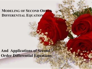 MODELING OF SECOND ORDER
DIFFERENTIAL EQUATION
And Applications of Second
Order Differential Equations:-
 