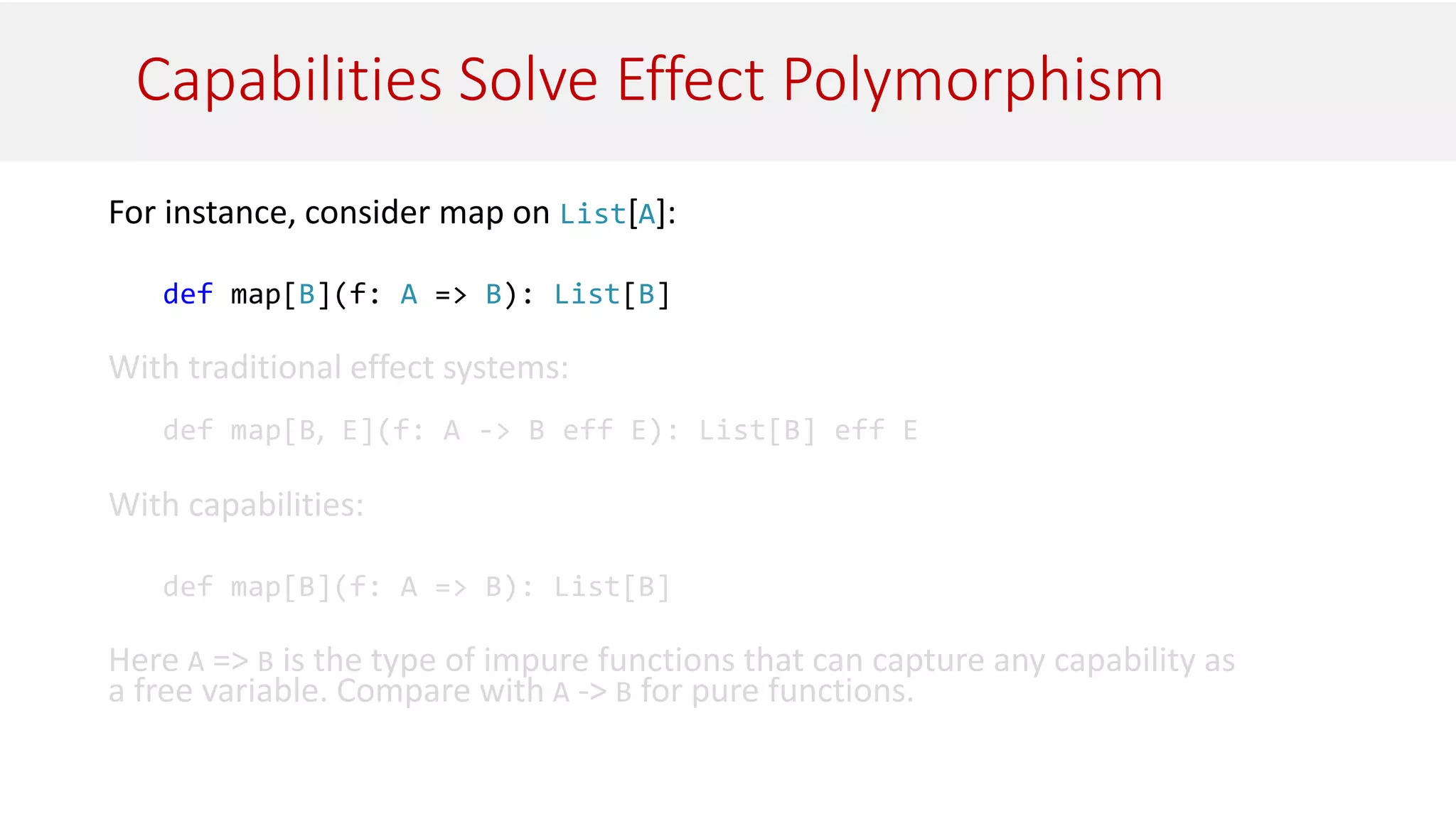 Capabilities Solve Effect Polymorphism
For instance, consider map on List[A]:
def map[B](f: A => B): List[B]
 