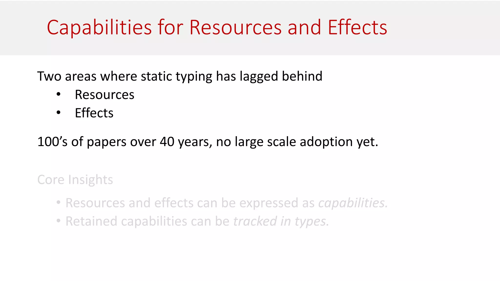 Capabilities for Resources and Effects
Two areas where static typing has lagged behind
• Resources
• Effects
100’s of papers over 40 years, no large scale adoption yet.
 