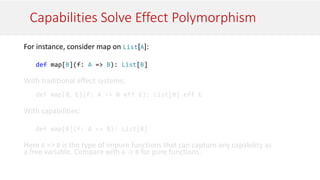 Capabilities Solve Effect Polymorphism
For instance, consider map on List[A]:
def map[B](f: A => B): List[B]
 