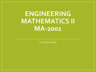 ENGINEERING
MATHEMATICS II
MA-2001
Dr. Umber Sheikh
 