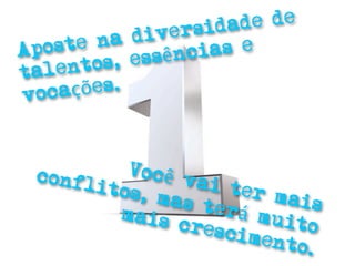 rsida de de
     te na dive
Apos         ssênc ias e
talen tos, e
vocações.



 confl    Você
       itos,   vai t
             mas t   er ma
                   erá m   is
         mais            uito
               cresc
                     iment
                           o.
 