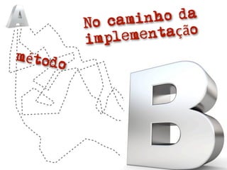 No camin  ho da
          im pleme ntação
métod
      o
 